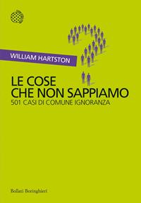 Le cose che non sappiamo. 501 casi di comune ignoranza - William Hartston - Libro Bollati Boringhieri 2012, Incroci | Libraccio.it