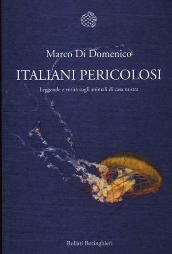 Italiani pericolosi. Leggende e verità sugli animali di casa nostra - Marco Di Domenico - Libro Bollati Boringhieri 2012, Nuova cultura | Libraccio.it
