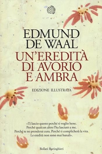 Un'eredità di avorio e ambra. Ediz. illustrata - Edmund De Waal - Libro Bollati Boringhieri 2012, Fuori collana | Libraccio.it