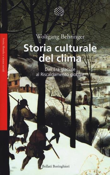 Storia culturale del clima. Dall'era glaciale al riscaldamento globale - Wolfgang Behringer - Libro Bollati Boringhieri 2013, Saggi | Libraccio.it