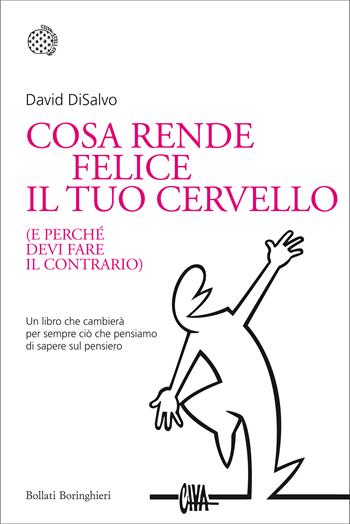 Cosa rende felice il tuo cervello (e perché devi fare il contrario) - David DiSalvo - Libro Bollati Boringhieri 2013, Nuovi saggi Bollati Boringhieri | Libraccio.it