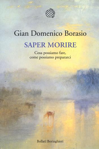 Saper morire. Cosa possiamo fare, come possiamo prepararci - Gian Domenico Borasio - Libro Bollati Boringhieri 2015, Nuova cultura. Introduzioni | Libraccio.it