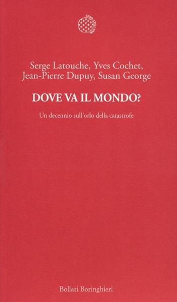 Dove va il mondo? Un decennio sull'orlo della catastrofe - Serge Latouche, Yves Cochet, Jean-Pierre Dupuy - Libro Bollati Boringhieri 2013, Temi | Libraccio.it