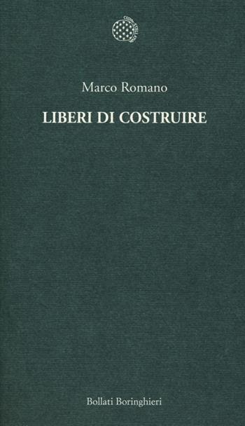 Liberi di costruire - Marco Romano - Libro Bollati Boringhieri 2013, Temi | Libraccio.it
