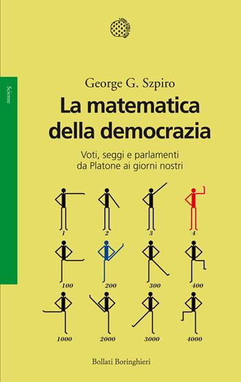 La matematica della democrazia. Voti, seggi e parlamenti da Platone ai giorni nostri - George G. Szpiro - Libro Bollati Boringhieri 2013, Saggi | Libraccio.it