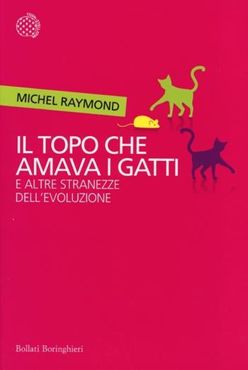 Il topo che amava i gatti e altre stranezze dell'evoluzione - Michel Raymond - Libro Bollati Boringhieri 2013, Incroci | Libraccio.it