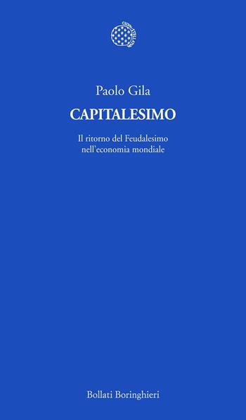 Capitalesimo. Il ritorno del Feudalesimo nell'economia mondiale - Paolo Gila - Libro Bollati Boringhieri 2013, Temi | Libraccio.it