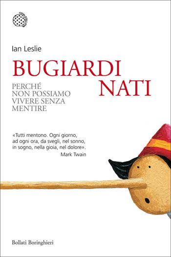Bugiardi nati. Perché non possiamo vivere senza mentire - Ian Leslie - Libro Bollati Boringhieri 2014, Nuovi saggi Bollati Boringhieri | Libraccio.it