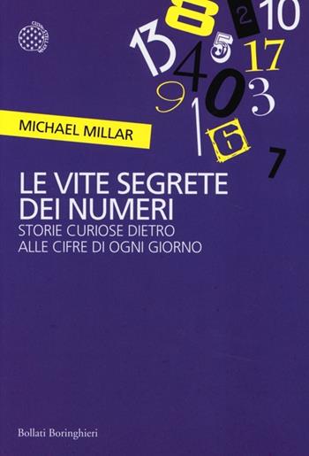 Le vite segrete dei numeri. Storie curiose dietro alle cifre di ogni giorno - Michael Millar - Libro Bollati Boringhieri 2013, Incroci | Libraccio.it