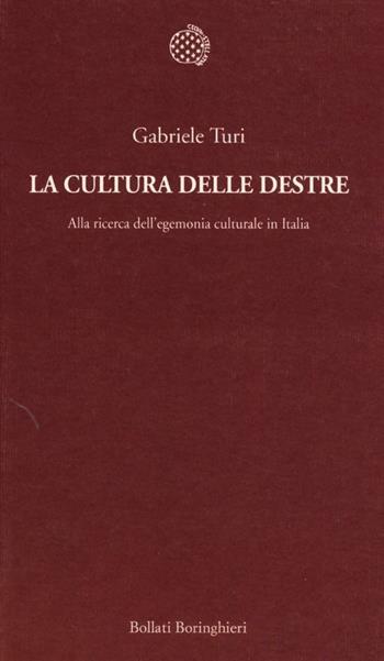 La cultura delle destre. Alla ricerca dell'egemonia culturale in Italia - Gabriele Turi - Libro Bollati Boringhieri 2013, Temi | Libraccio.it