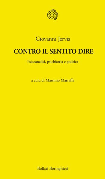 Contro il sentito dire. Psicoanalisi, psichiatria e politica - Giovanni Jervis - Libro Bollati Boringhieri 2014, Temi | Libraccio.it