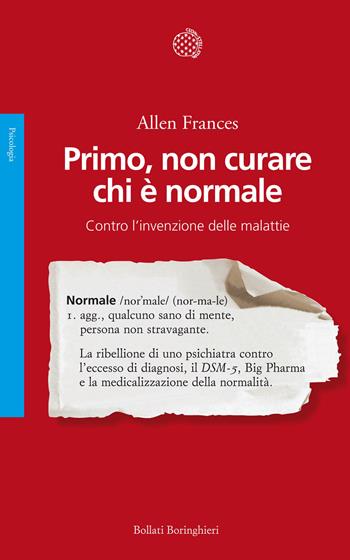 Primo, non curare chi è normale. Contro l'invenzione delle malattie - Allen Frances - Libro Bollati Boringhieri 2013, Saggi. Psicologia | Libraccio.it