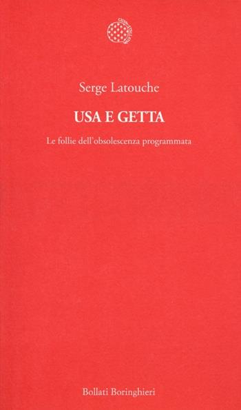 Usa e getta. Le follie dell'obsolescenza programmata - Serge Latouche - Libro Bollati Boringhieri 2013, Temi | Libraccio.it