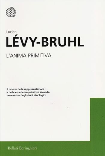L' anima primitiva - Lucien Lévy-Bruhl - Libro Bollati Boringhieri 2013, I grandi pensatori | Libraccio.it