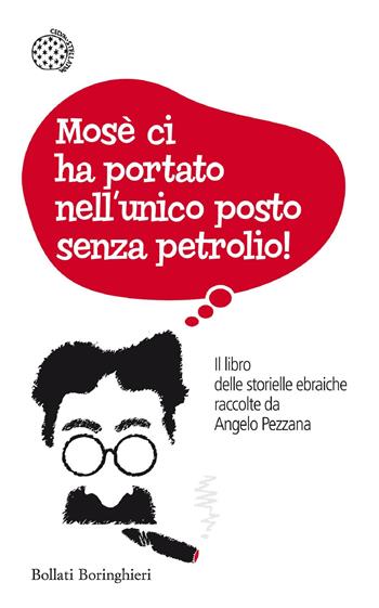 Mosè ci ha portato nell'unico posto senza petrolio! Il libro delle storielle ebraiche raccolte da Angelo Pezzana  - Libro Bollati Boringhieri 2013, Fuori collana | Libraccio.it