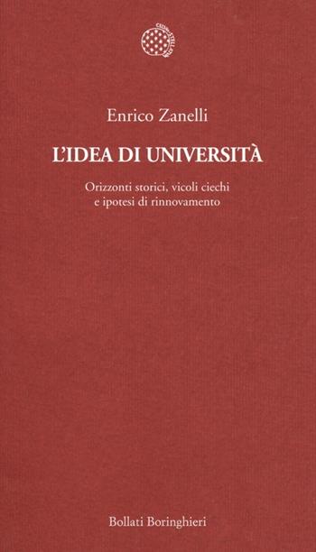 L' idea di università. Orizzonti storici, vicoli ciechi e ipotesi di rinnovamento - Enrico Zanelli - Libro Bollati Boringhieri 2013, Temi | Libraccio.it