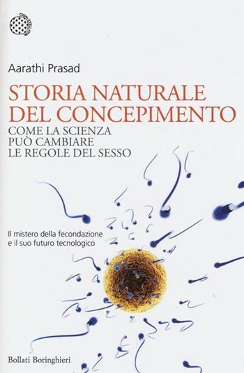 Storia naturale del concepimento. Come la scienza può cambiare le regole del sesso - Aarathi Prasad - Libro Bollati Boringhieri 2014, Nuovi saggi Bollati Boringhieri | Libraccio.it