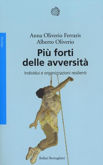 Più forti delle avversità. Individui e organizzazioni resilienti - Anna Oliverio Ferraris, Alberto Oliviero - Libro Bollati Boringhieri 2014, Saggi. Psicologia | Libraccio.it