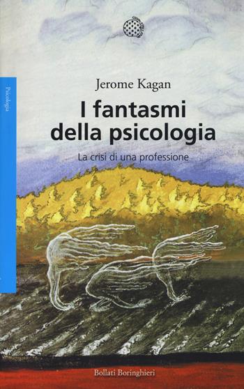 I fantasmi della psicologia. La crisi di una professione - Jerome Kagan - Libro Bollati Boringhieri 2014, Saggi. Psicologia | Libraccio.it