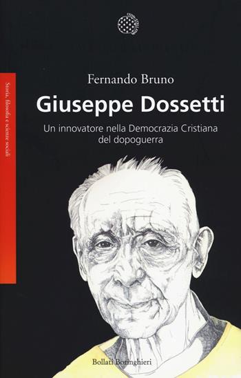 Giuseppe Dossetti. Un innovatore nella Democrazia Cristiana del dopoguerra - Fernando Bruno - Libro Bollati Boringhieri 2014, Saggi.Storia, filosofia e scienze sociali | Libraccio.it