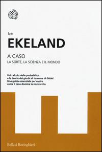A caso. La sorte, la scienza, il mondo - Ivar Ekeland - Libro Bollati Boringhieri 2015, I grandi pensatori | Libraccio.it