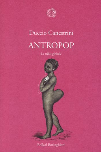 Antropop. La tribù globale - Duccio Canestrini - Libro Bollati Boringhieri 2014, Nuova cultura. Introduzioni | Libraccio.it