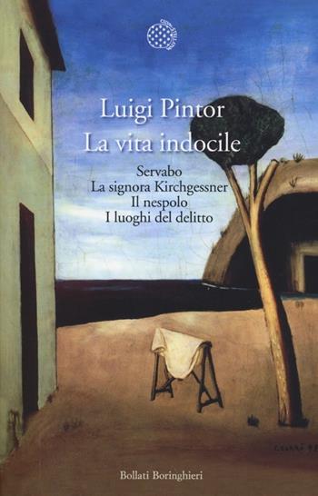 La vita indocile: Servabo-La signora Kirchgessner-Il nespolo-I luoghi del delitto - Luigi Pintor - Libro Bollati Boringhieri 2013 | Libraccio.it