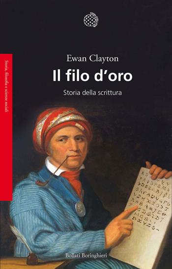 Il filo d'oro. Storia della scrittura - Ewan Clayton - Libro Bollati Boringhieri 2014, Saggi.Storia, filosofia e scienze sociali | Libraccio.it