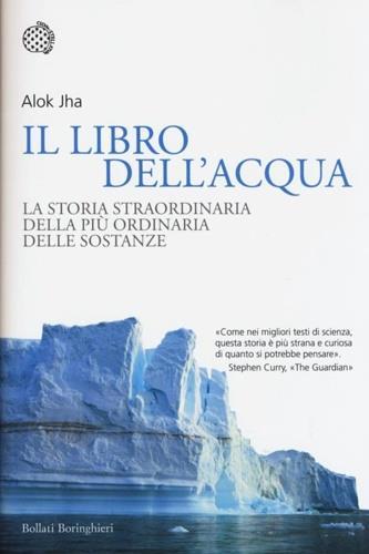 Il libro dell'acqua. La storia straordinaria della più ordinaria delle sostanze - Alok Jha - Libro Bollati Boringhieri 2016, Nuovi saggi Bollati Boringhieri | Libraccio.it