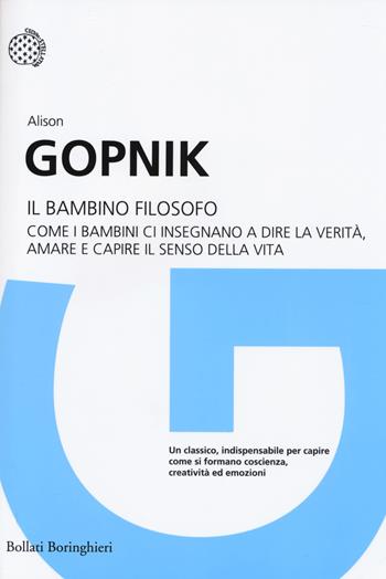 Il bambino filosofo. Come i bambini ci insegnano a dire la verità, amare e capire il senso della vita - Alison Gopnik - Libro Bollati Boringhieri 2014, I grandi pensatori | Libraccio.it