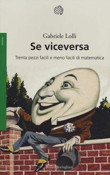 Se viceversa. Trenta pezzi facili e meno facili di matematica - Gabriele Lolli - Libro Bollati Boringhieri 2014, Saggi. Scienze | Libraccio.it