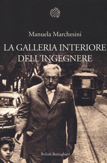 La galleria interiore dell'ingegnere - Manuela Marchesini - Libro Bollati Boringhieri 2014, Nuova cultura | Libraccio.it
