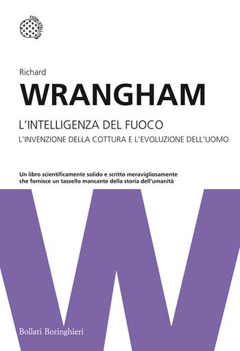 L'intelligenza del fuoco. L'invenzione della cottura e l'evoluzione dell'uomo - Richard Wrangham - Libro Bollati Boringhieri 2014, I grandi pensatori | Libraccio.it