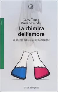 La chimica dell'amore. La scienza del sesso e dell'attrazione - Larry Young, Brian Alexander - Libro Bollati Boringhieri 2014, Saggi. Scienze | Libraccio.it
