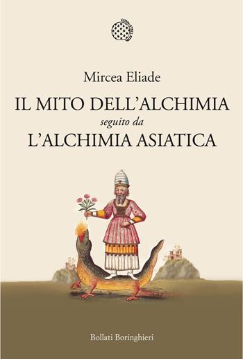 Il mito dell'alchimia. Seguito da «L'alchimia asiatica» - Mircea Eliade - Libro Bollati Boringhieri 2014, Nuova cultura | Libraccio.it