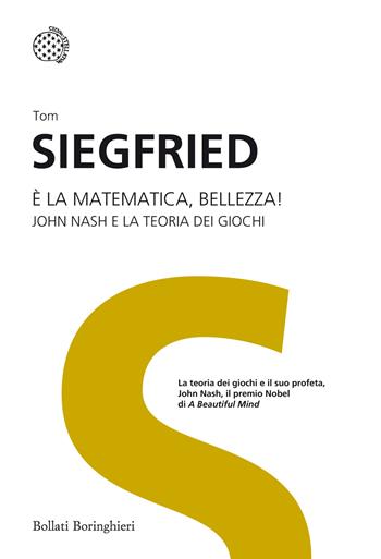 È la matematica, bellezza! John Nash e la teoria dei giochi. Ediz. illustrata - Tom Siegfried - Libro Bollati Boringhieri 2014, I grandi pensatori | Libraccio.it