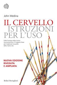 Il cervello: istruzioni per l'uso. 12 regole chiare per migliorare la nostra vita - John Medina - Libro Bollati Boringhieri 2014, Nuovi saggi Bollati Boringhieri | Libraccio.it