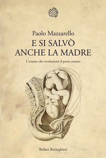 E si salvò anche la madre. L'evento che rivoluzionò il parto cesareo - Paolo Mazzarello - Libro Bollati Boringhieri 2015, Nuova cultura | Libraccio.it