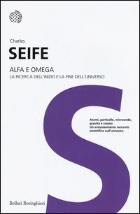 Alfa e Omega. La ricerca dell'inizio e la fine dell'universo - Charles Seife - Libro Bollati Boringhieri 2015, I grandi pensatori | Libraccio.it