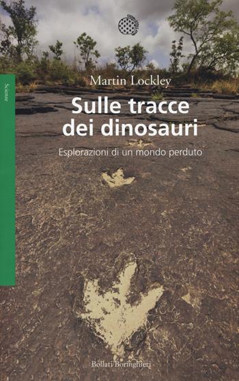 Sulle tracce dei dinosauri. Esplorazioni di un mondo perduto - Martin Lockley - Libro Bollati Boringhieri 2015, Saggi. Scienze | Libraccio.it