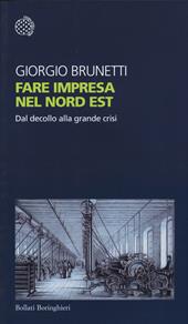 Fare impresa nel Nord Est. Dal decollo alla grande crisi