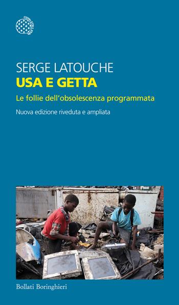 Usa e getta. Le follie dell'obsolescenza programmata. Nuova ediz. - Serge Latouche - Libro Bollati Boringhieri 2015, Temi | Libraccio.it