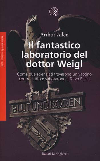 Il fantastico laboratorio del dottor Weigl. Come due scienziati trovarono un vaccino contro il tifo e sabotarono il Terzo Reich - Arthur Allen - Libro Bollati Boringhieri 2015, Saggi.Storia, filosofia e scienze sociali | Libraccio.it