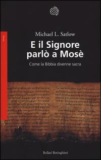 E il Signore parlò a Mosè. Come la Bibbia divenne sacra - Michael L. Satlow - Libro Bollati Boringhieri 2015, Saggi.Storia, filosofia e scienze sociali | Libraccio.it