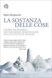 La sostanza delle cose. Storie incredibili dei materiali meravigliosi di cui è fatto il mondo