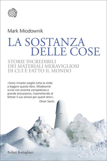 La sostanza delle cose. Storie incredibili dei materiali meravigliosi di cui è fatto il mondo - Mark Miodownik - Libro Bollati Boringhieri 2015, Nuovi saggi Bollati Boringhieri | Libraccio.it