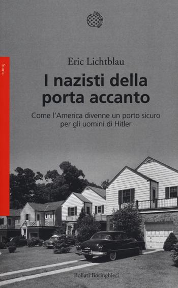 I nazisti della porta accanto. Come l'America divenne un porto sicuro per gli uomini di Hitler - Eric Lichtblau - Libro Bollati Boringhieri 2015, Saggi.Storia, filosofia e scienze sociali | Libraccio.it