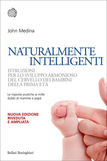 Naturalmente intelligenti. Istruzioni per lo sviluppo armonioso del cervello dei bambini della prima età - John Medina - Libro Bollati Boringhieri 2015, Nuovi saggi Bollati Boringhieri | Libraccio.it