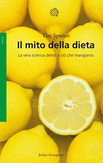 Il mito della dieta. La vera scienza dietro a ciò che mangiamo - Tim Spector - Libro Bollati Boringhieri 2015, Saggi. Scienze | Libraccio.it
