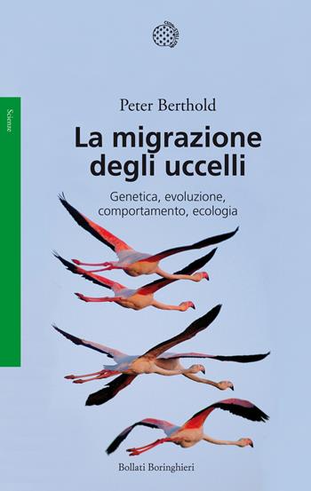 La migrazione degli uccelli. Genetica, evoluzione, comportamento, ecologia - Peter Berthold - Libro Bollati Boringhieri 2015, Saggi. Scienze | Libraccio.it